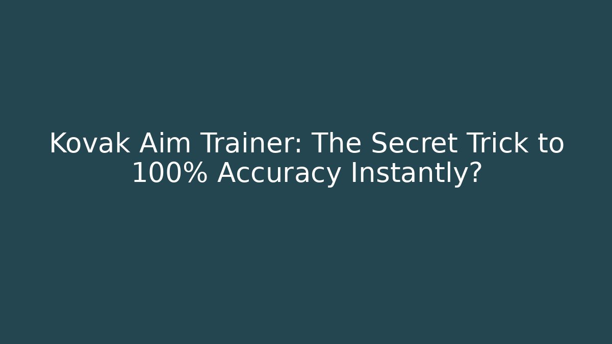 Kovak Aim Trainer: The Secret Trick to 100% Accuracy Instantly?