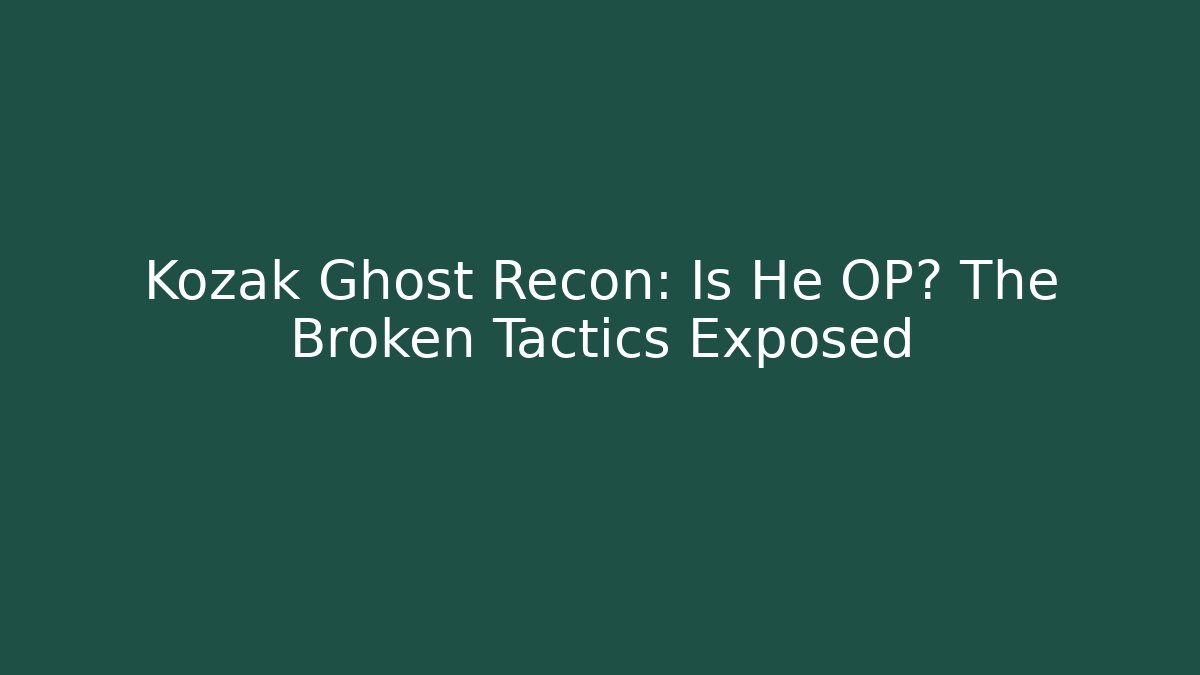 Kozak Ghost Recon: Is He OP? The Broken Tactics Exposed - Create More Assets