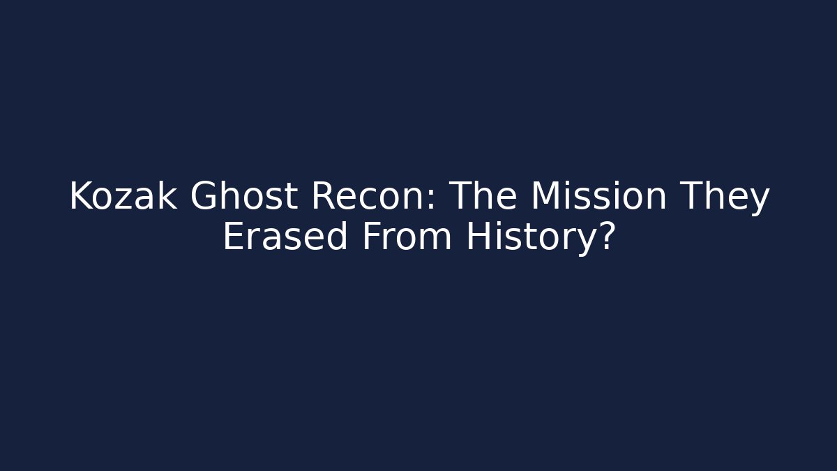Kozak Ghost Recon: The Mission They Erased From History?