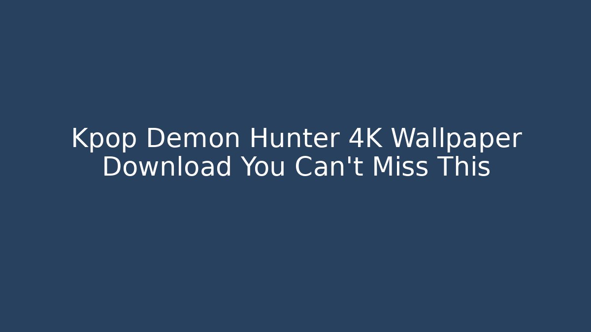 Kpop Demon Hunter 4K Wallpaper Download You Can't Miss This