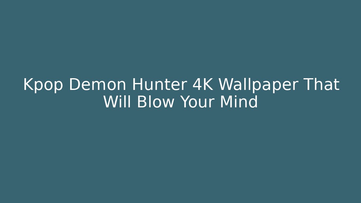 Kpop Demon Hunter 4K Wallpaper That Will Blow Your Mind