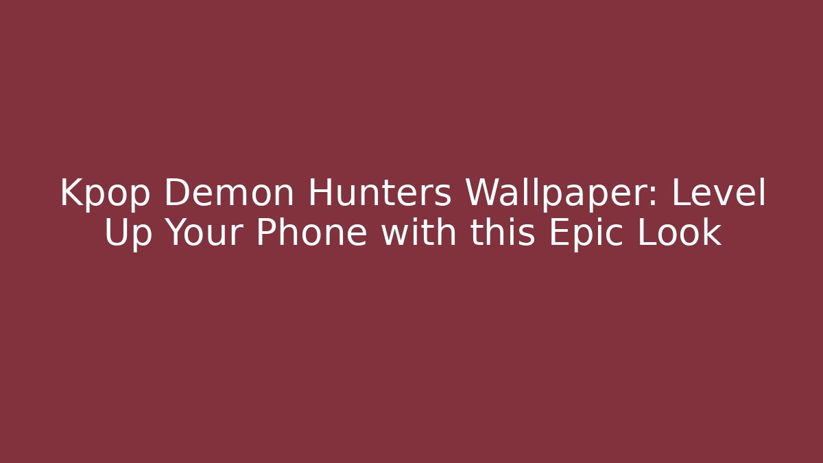Kpop Demon Hunters Wallpaper: Level Up Your Phone with this Epic Look