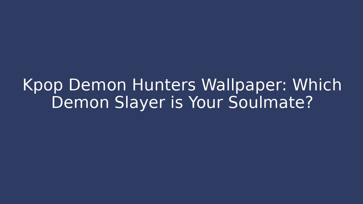 Kpop Demon Hunters Wallpaper: Which Demon Slayer is Your Soulmate?