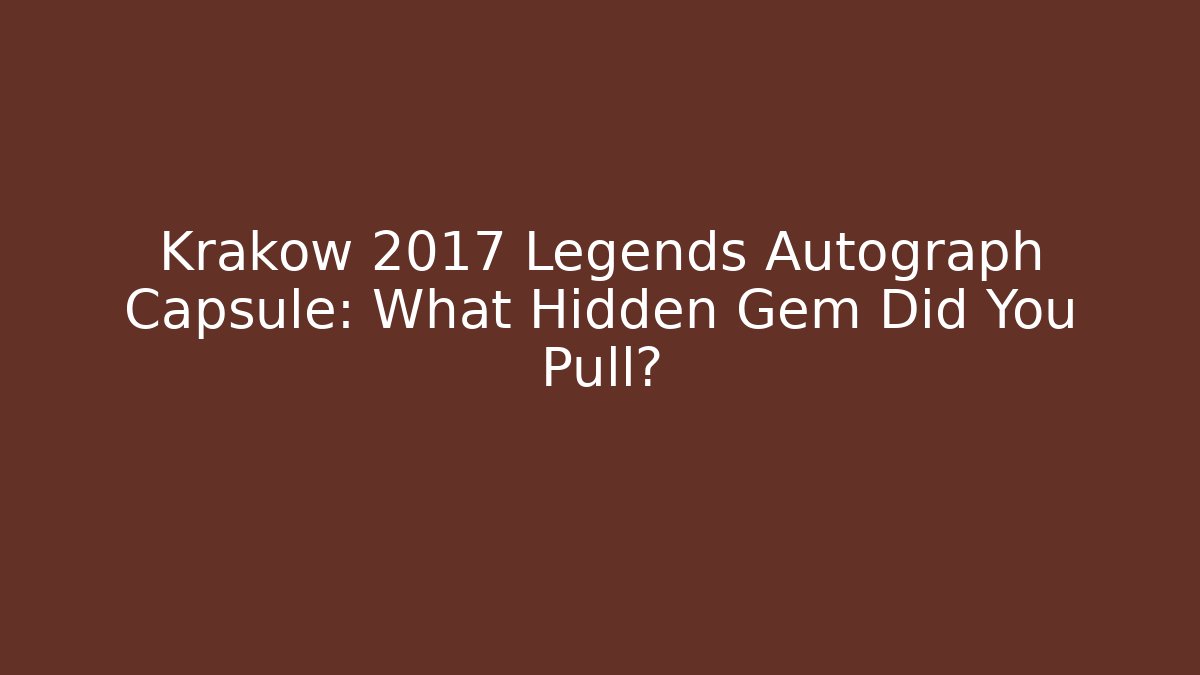 Krakow 2017 Legends Autograph Capsule: What Hidden Gem Did You Pull? - Create More Assets
