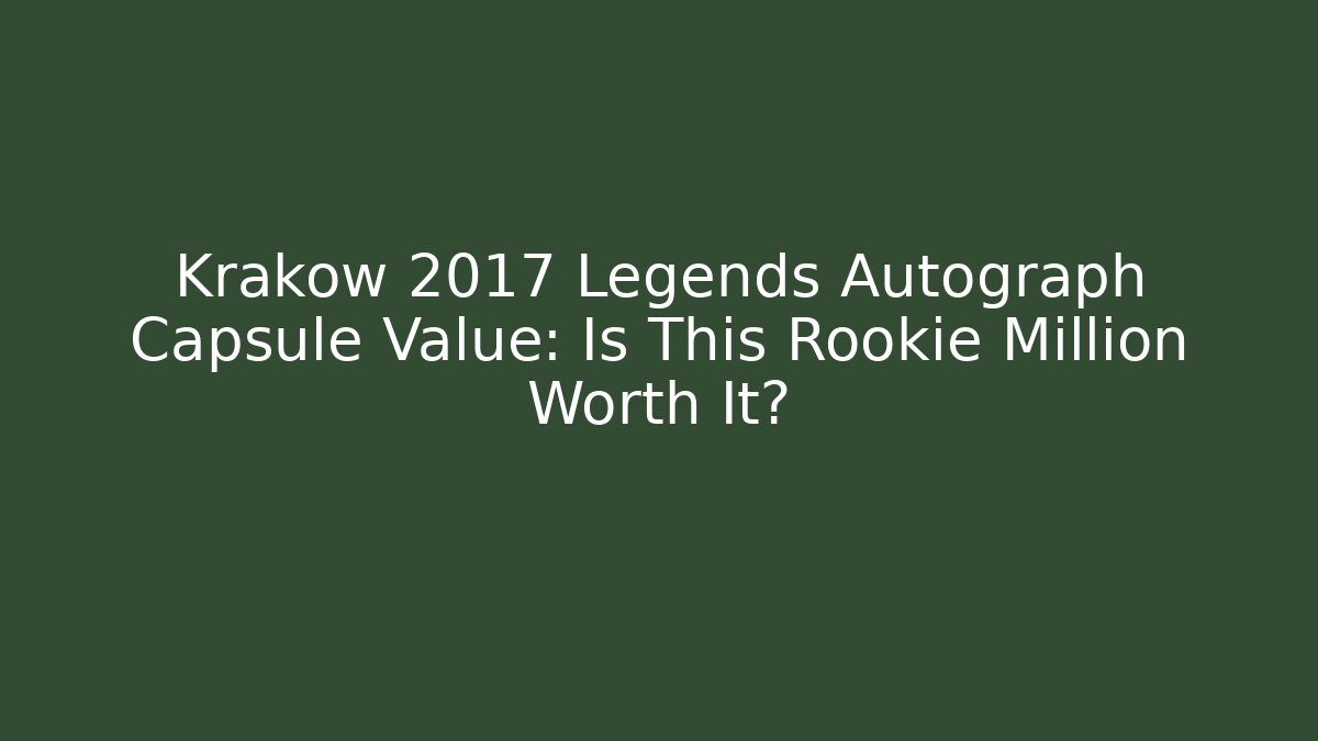 Krakow 2017 Legends Autograph Capsule Value: Is This Rookie Million Worth It?