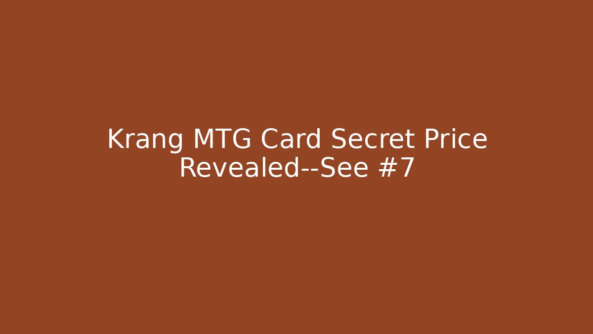 Krang MTG Card Secret Price Revealed—See #7