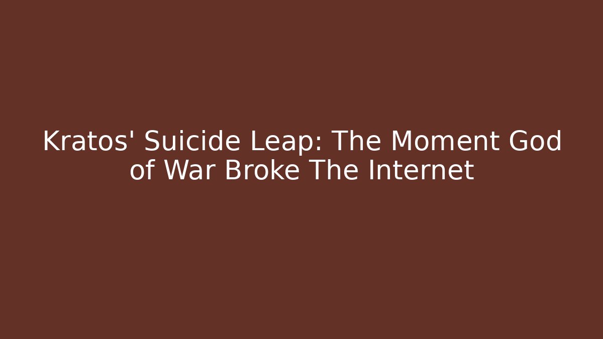 Kratos' Suicide Leap: The Moment God of War Broke The Internet