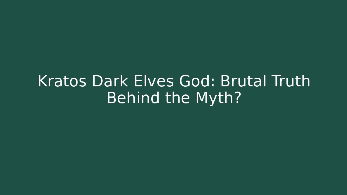 Kratos Dark Elves God: Brutal Truth Behind the Myth?