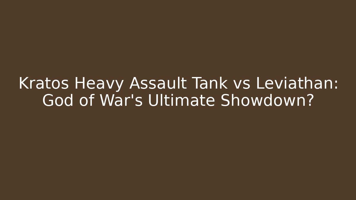 Kratos Heavy Assault Tank vs Leviathan: God of War’s Ultimate Showdown?