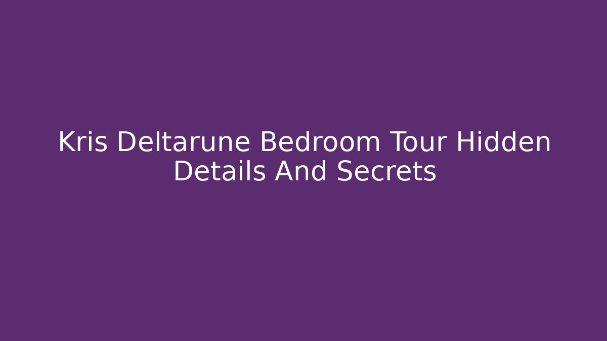 Kris Deltarune Bedroom Tour Hidden Details And Secrets