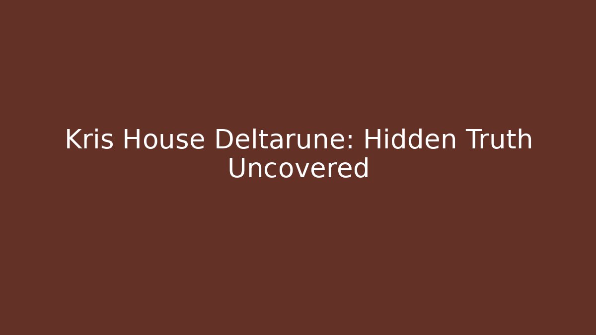 Kris House Deltarune: Hidden Truth Uncovered