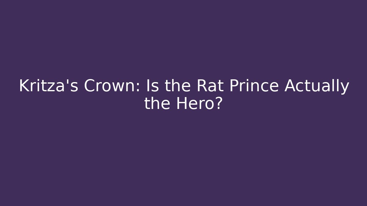 Kritza's Crown: Is the Rat Prince Actually the Hero?