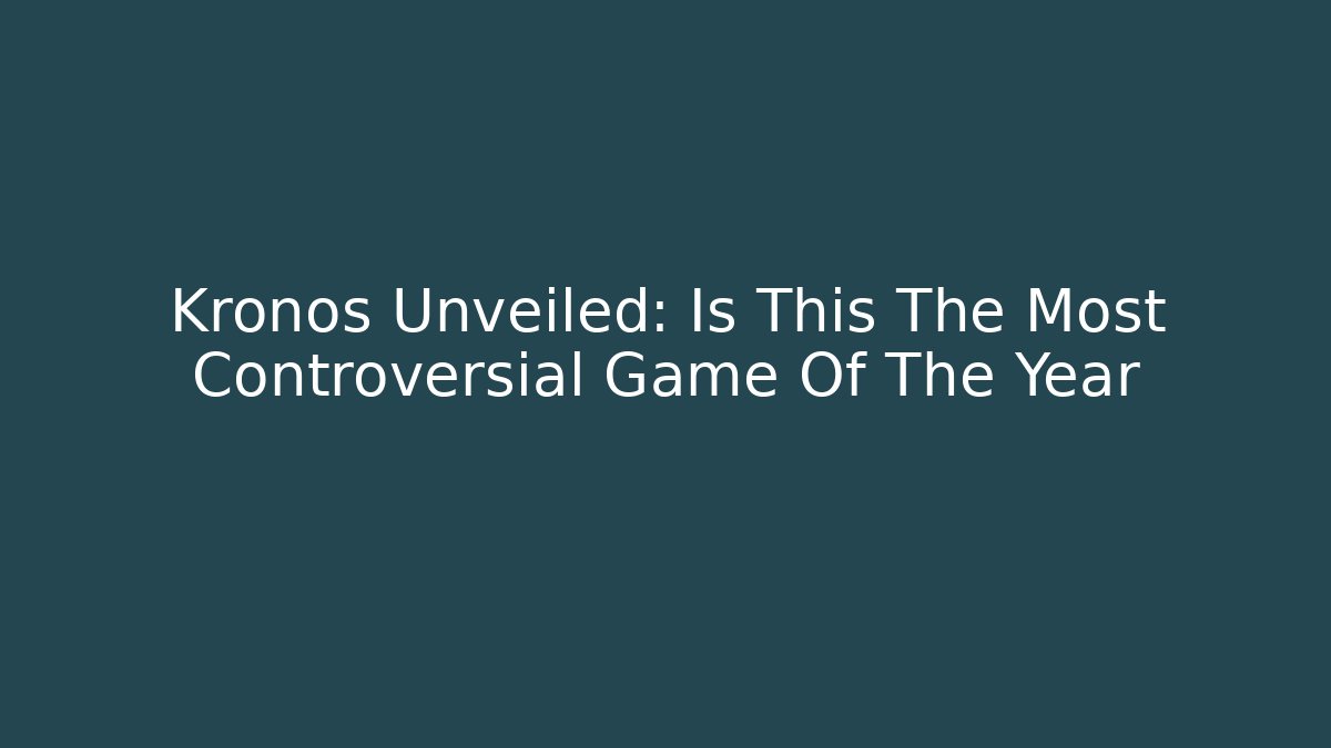 Kronos Unveiled: Is This The Most Controversial Game Of The Year