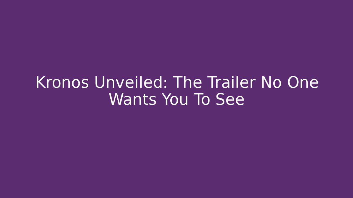 Kronos Unveiled: The Trailer No One Wants You To See