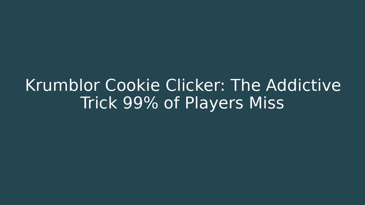 Krumblor Cookie Clicker: The Addictive Trick 99% of Players Miss
