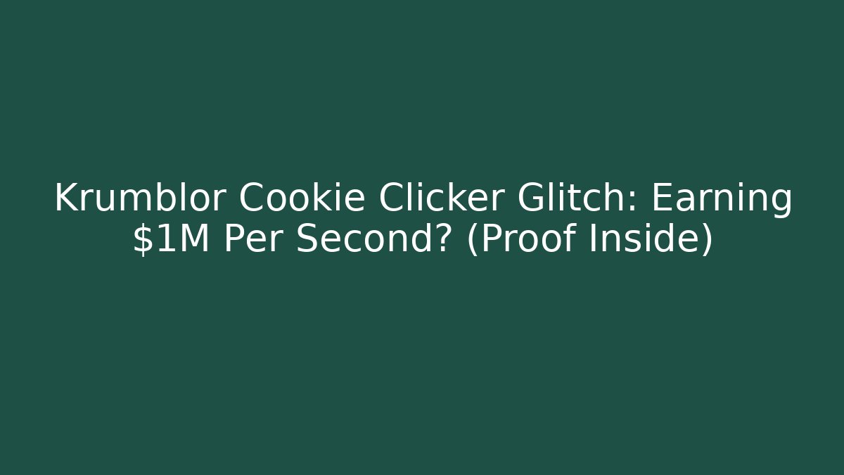 Krumblor Cookie Clicker Glitch: Earning $1M Per Second? (Proof Inside) - Create More Assets