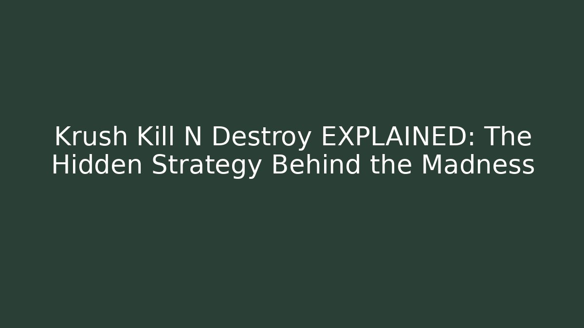 Krush Kill N Destroy EXPLAINED: The Hidden Strategy Behind the Madness