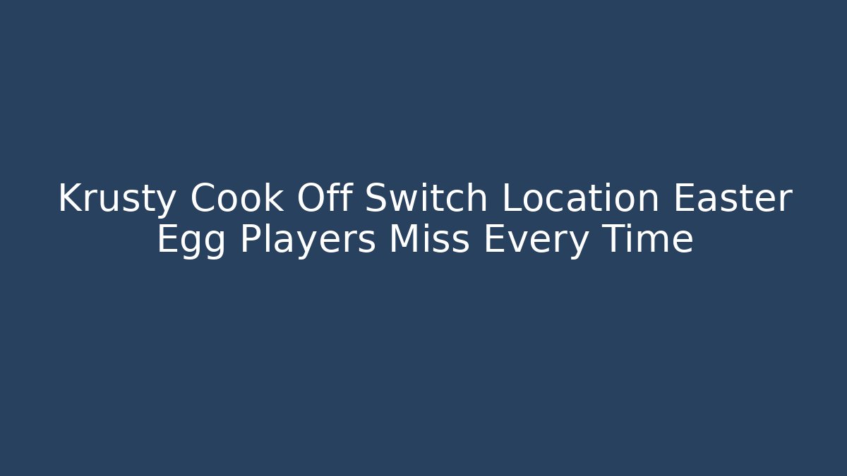 Krusty Cook Off Switch Location Easter Egg Players Miss Every Time - Create More Assets