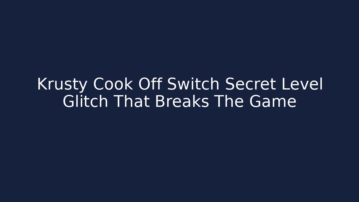 Krusty Cook Off Switch Secret Level Glitch That Breaks The Game