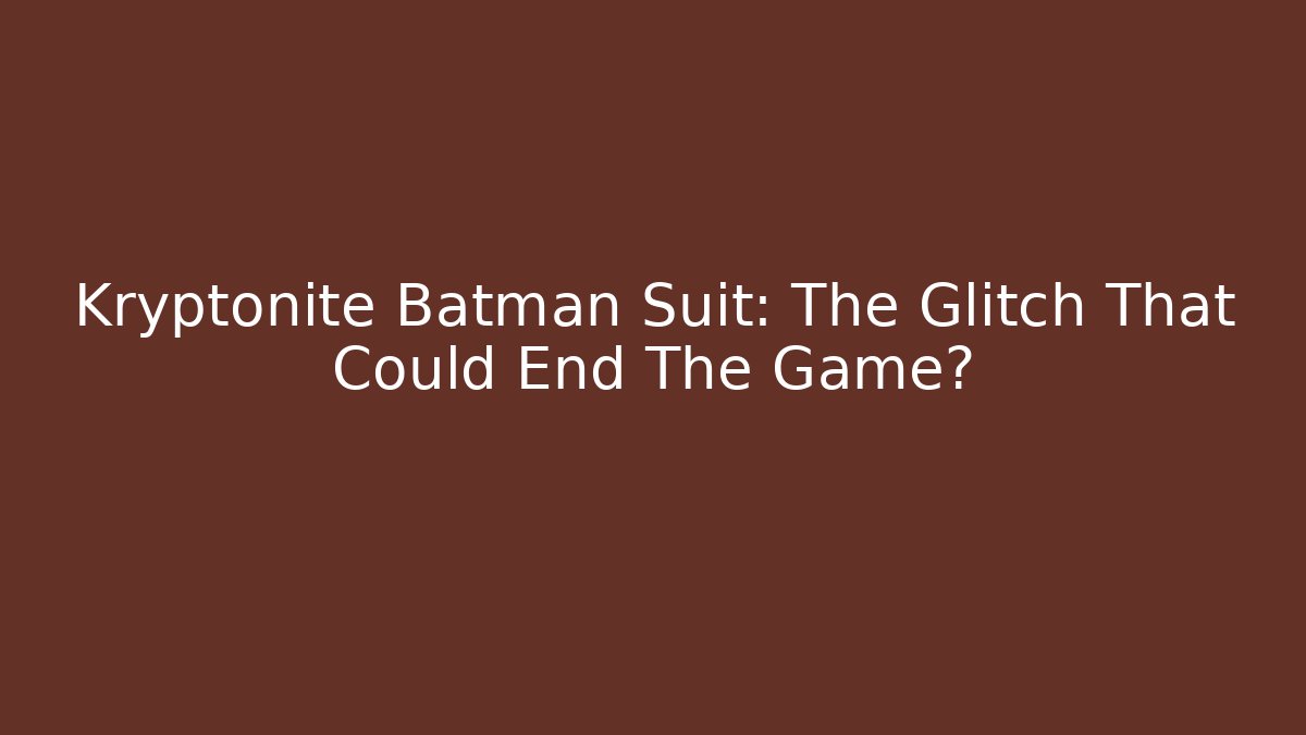 Kryptonite Batman Suit: The Glitch That Could End The Game?
