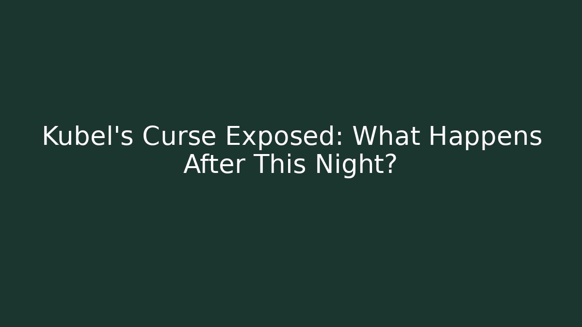 Kubel’s Curse Exposed: What Happens After This Night?