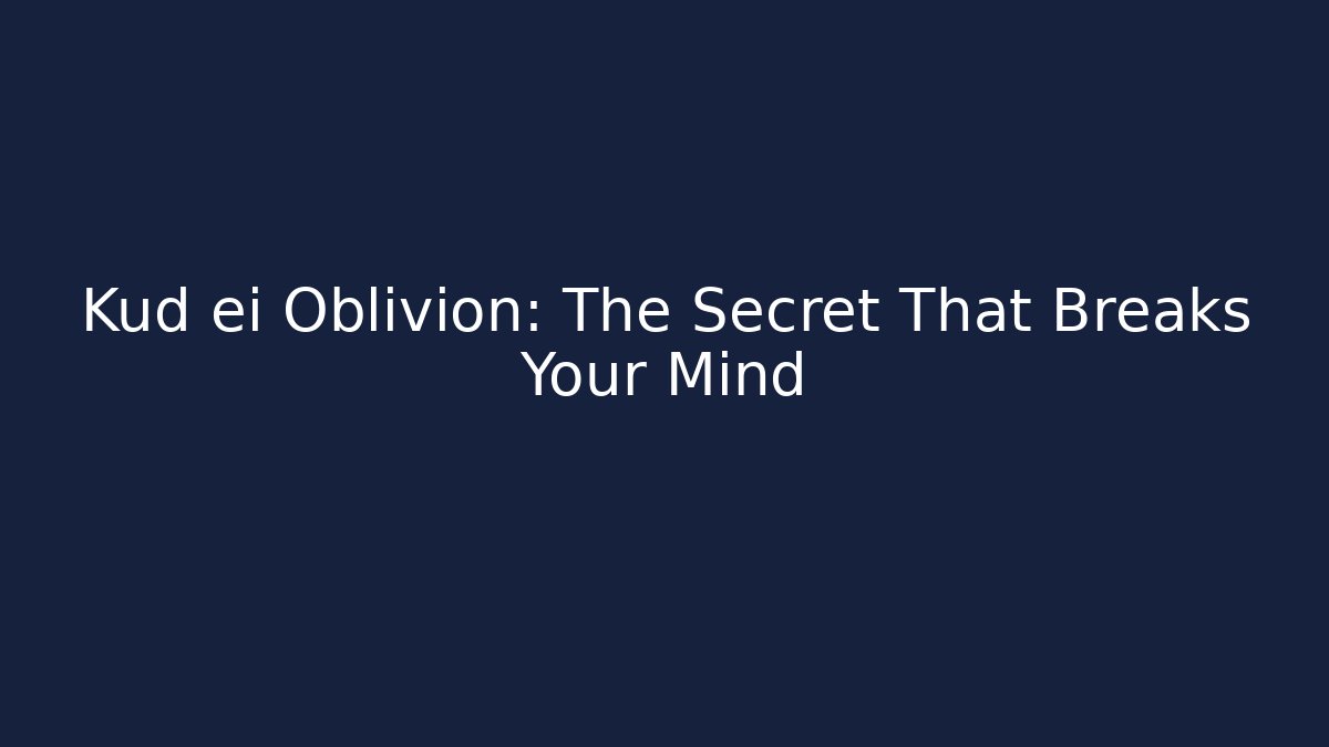 Kud ei Oblivion: The Secret That Breaks Your Mind