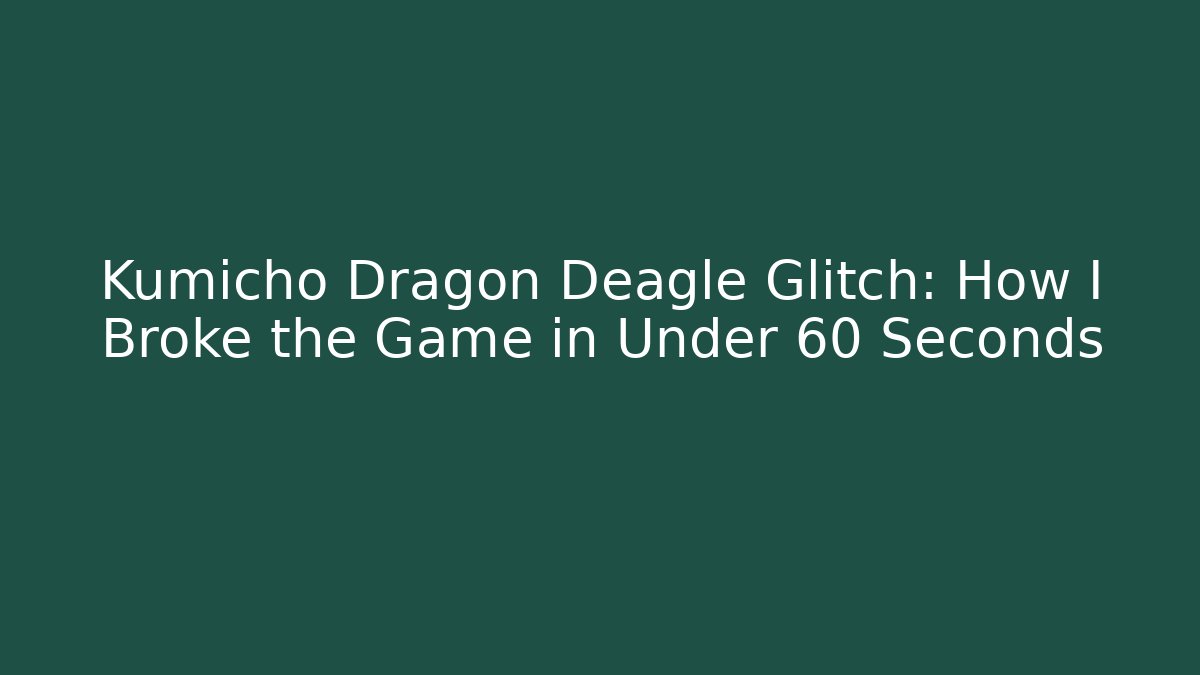 Kumicho Dragon Deagle Glitch: How I Broke the Game in Under 60 Seconds
