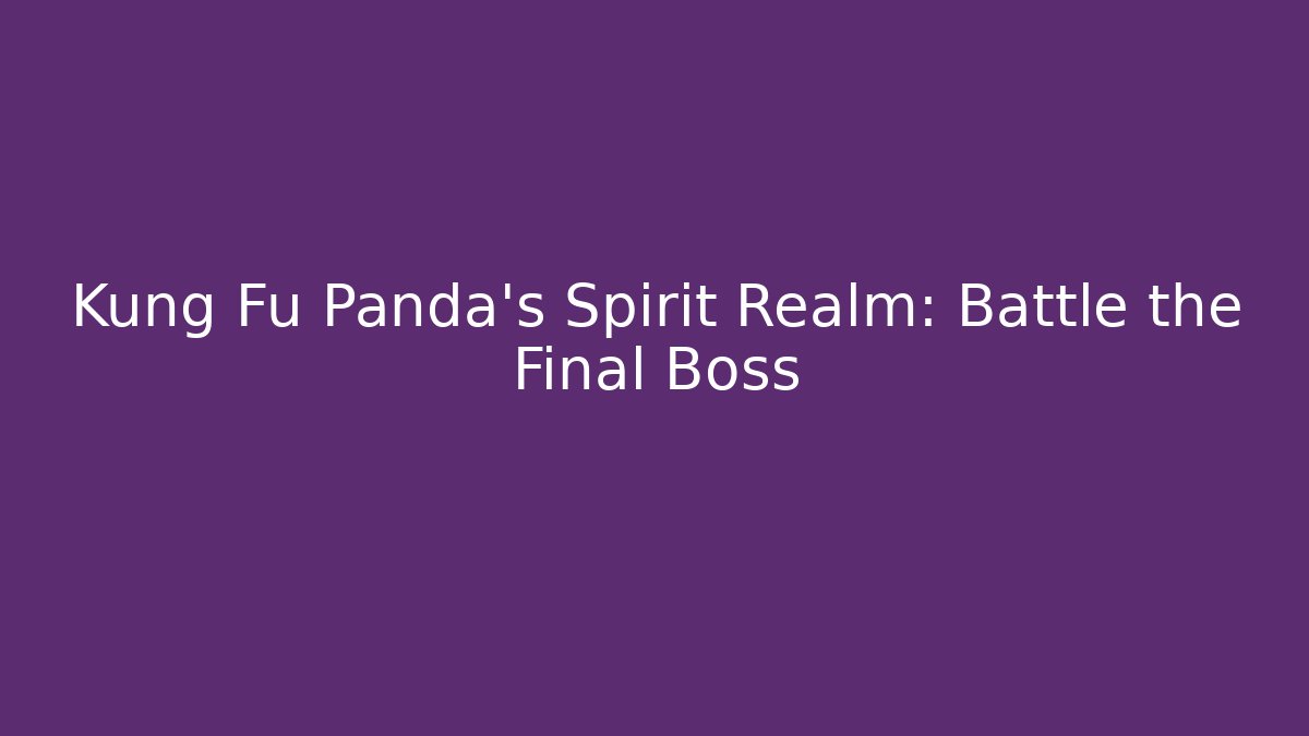 Kung Fu Panda's Spirit Realm: Battle the Final Boss