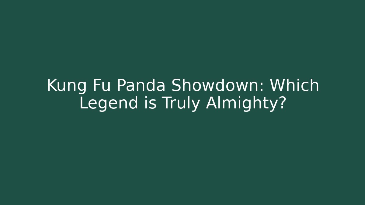 Kung Fu Panda Showdown: Which Legend is Truly Almighty?