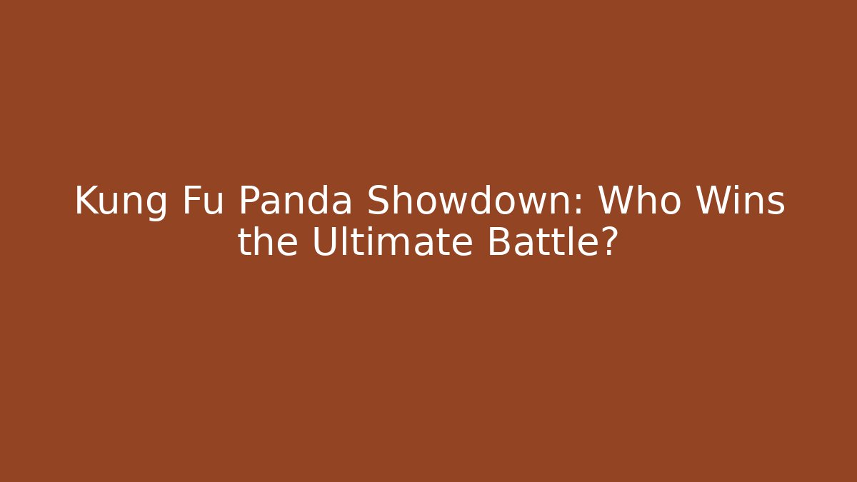 Kung Fu Panda Showdown: Who Wins the Ultimate Battle?