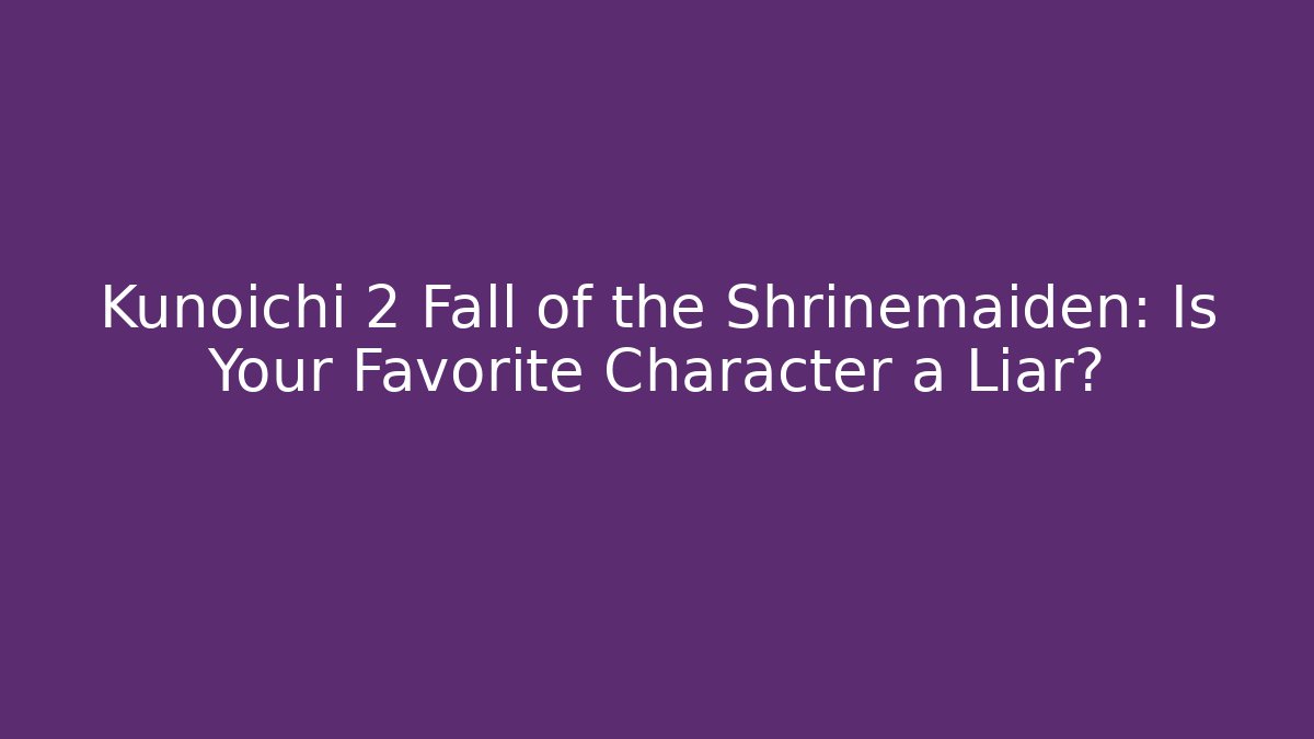 Kunoichi 2 Fall of the Shrinemaiden: Is Your Favorite Character a Liar?