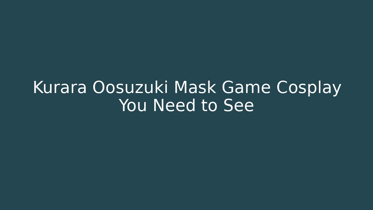 Kurara Oosuzuki Mask Game Cosplay You Need to See
