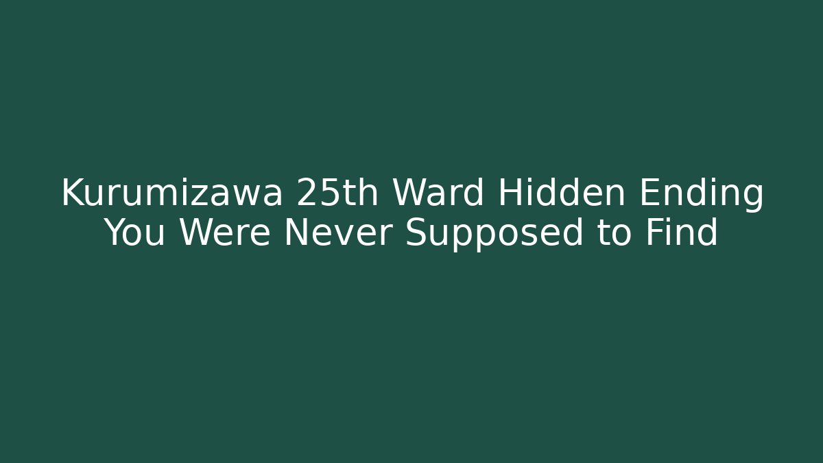 Kurumizawa 25th Ward Hidden Ending You Were Never Supposed to Find