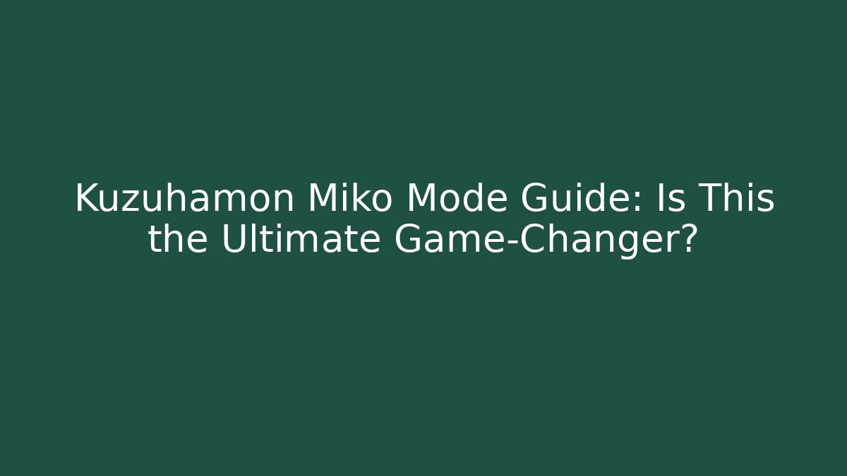 Kuzuhamon Miko Mode Guide: Is This the Ultimate Game-Changer?