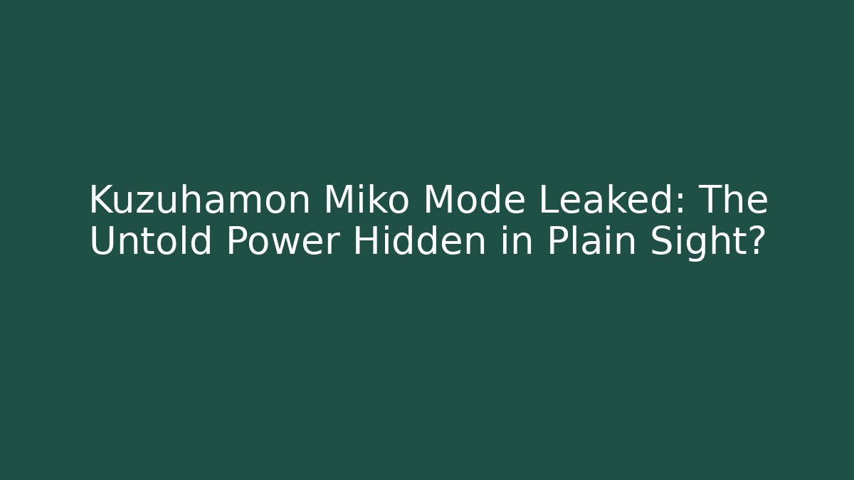Kuzuhamon Miko Mode Leaked: The Untold Power Hidden in Plain Sight?