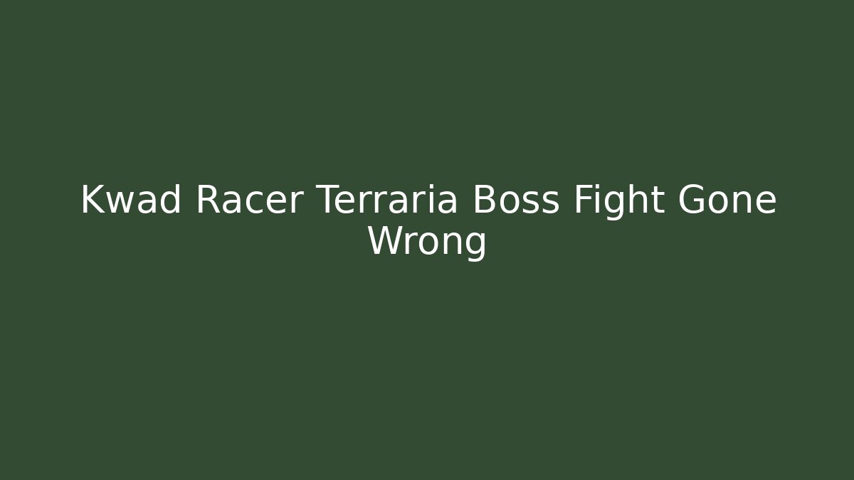 Kwad Racer Terraria Boss Fight Gone Wrong