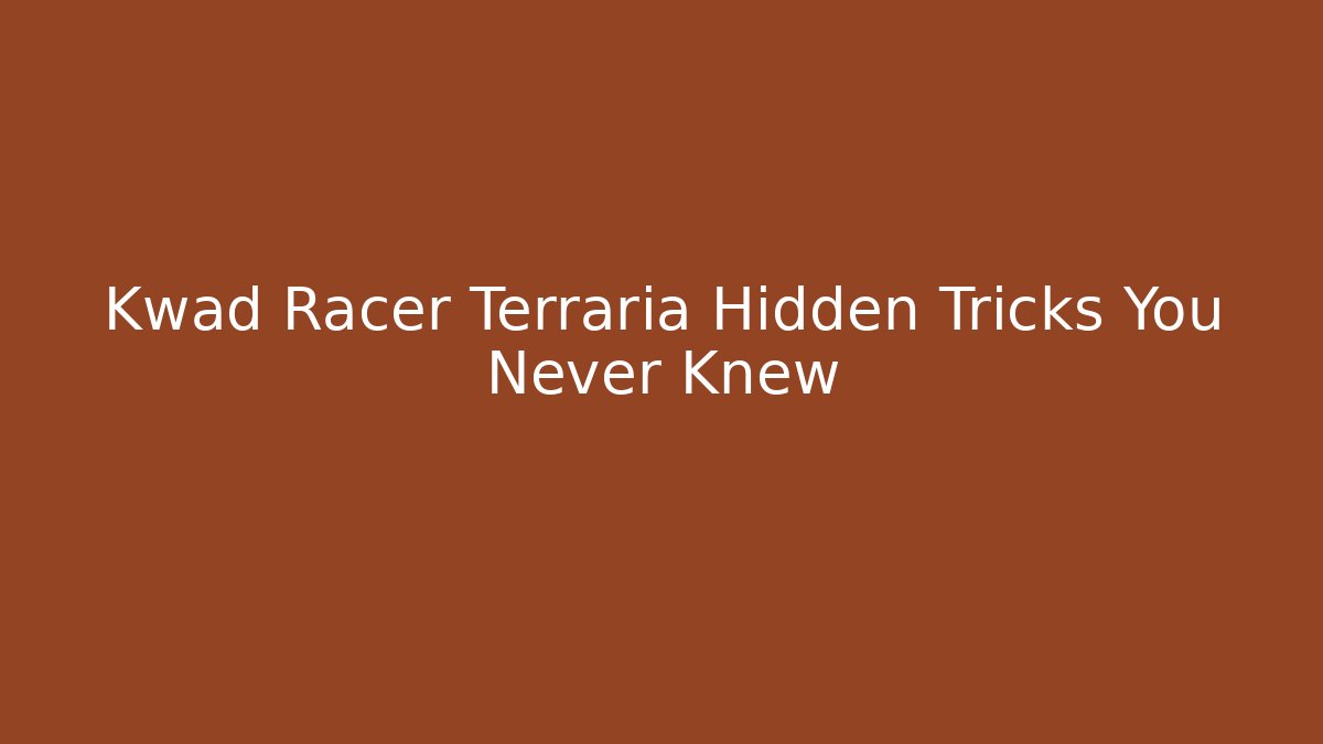 Kwad Racer Terraria Hidden Tricks You Never Knew