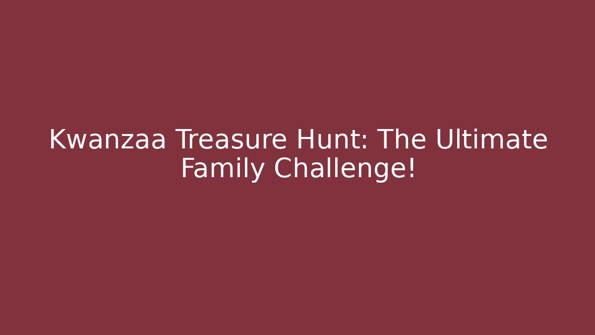 Kwanzaa Treasure Hunt: The Ultimate Family Challenge!