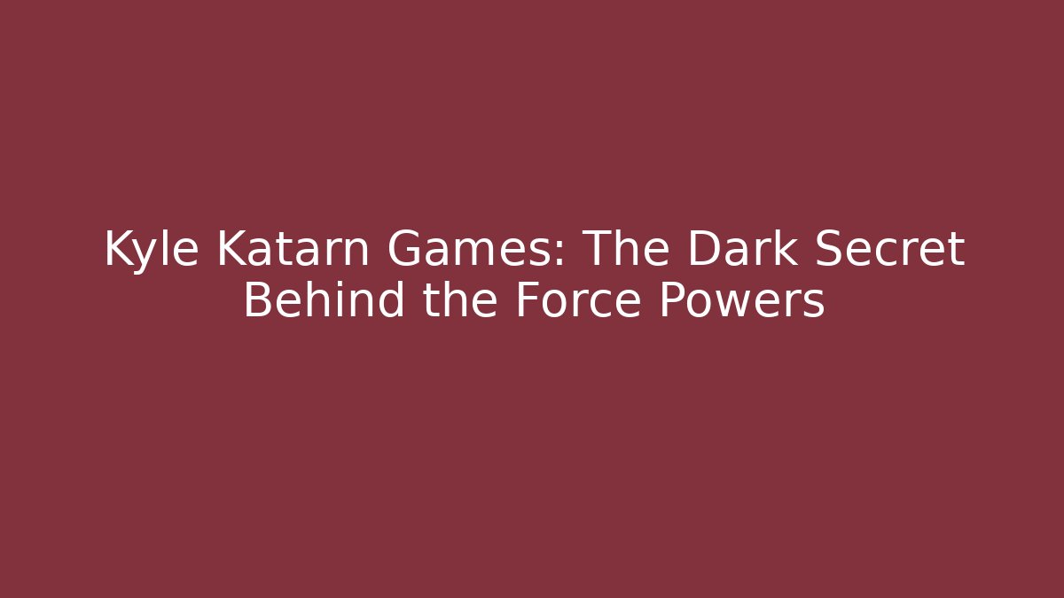 Kyle Katarn Games: The Dark Secret Behind the Force Powers