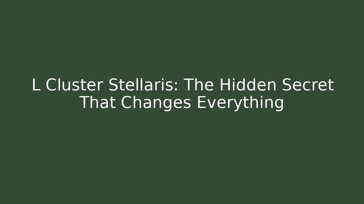 L Cluster Stellaris: The Hidden Secret That Changes Everything - Create More Assets