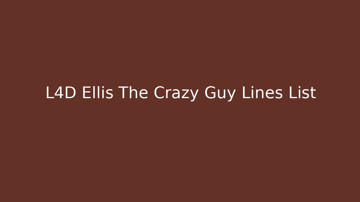 L4D Ellis The Crazy Guy Lines List - Create More Assets