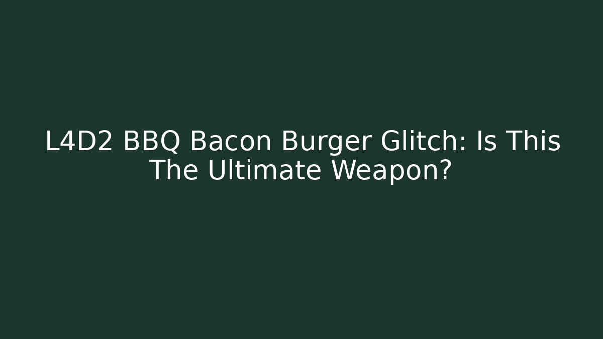 L4D2 BBQ Bacon Burger Glitch: Is This The Ultimate Weapon?