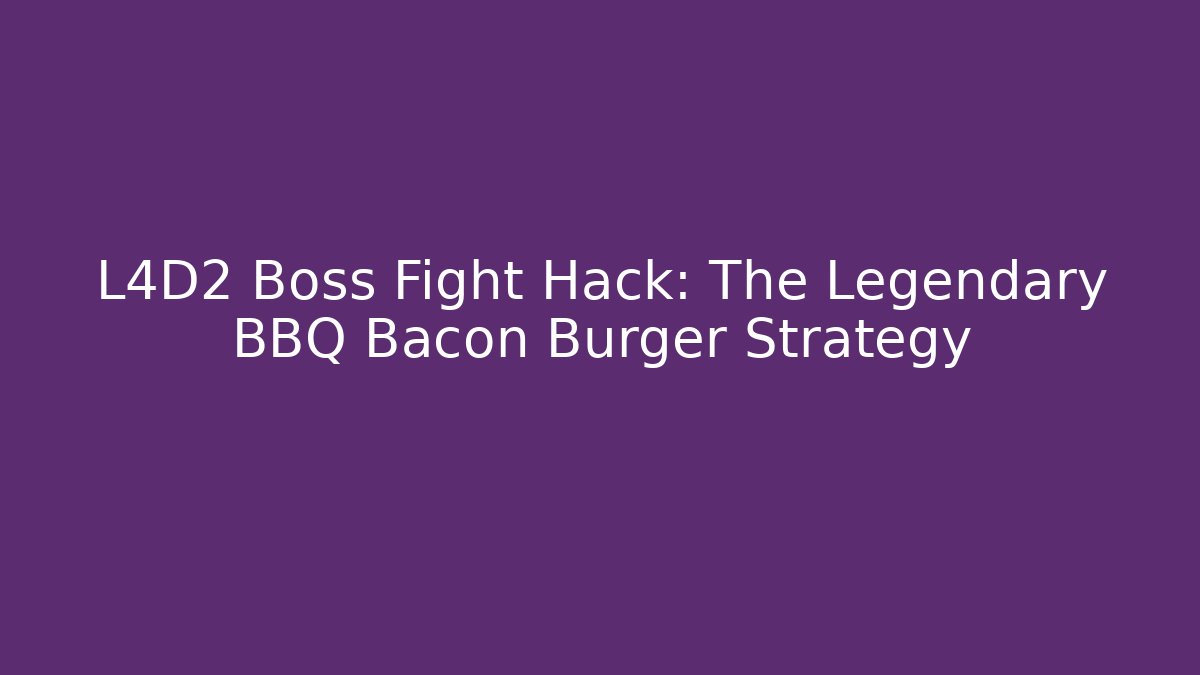 L4D2 Boss Fight Hack: The Legendary BBQ Bacon Burger Strategy