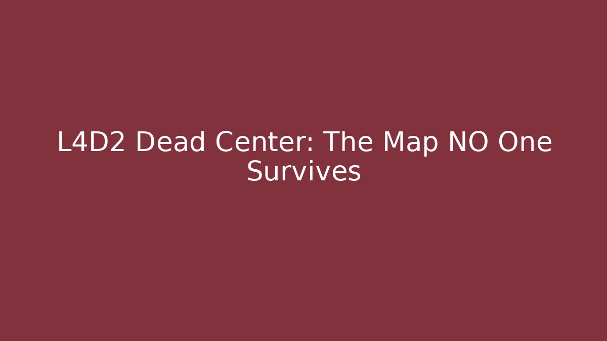 L4D2 Dead Center: The Map NO One Survives - Create More Assets