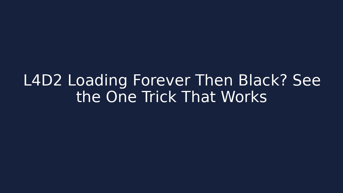 L4D2 Loading Forever Then Black? See the One Trick That Works