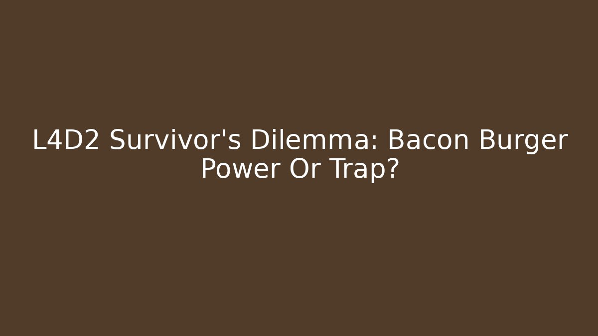 L4D2 Survivor's Dilemma: Bacon Burger Power Or Trap?