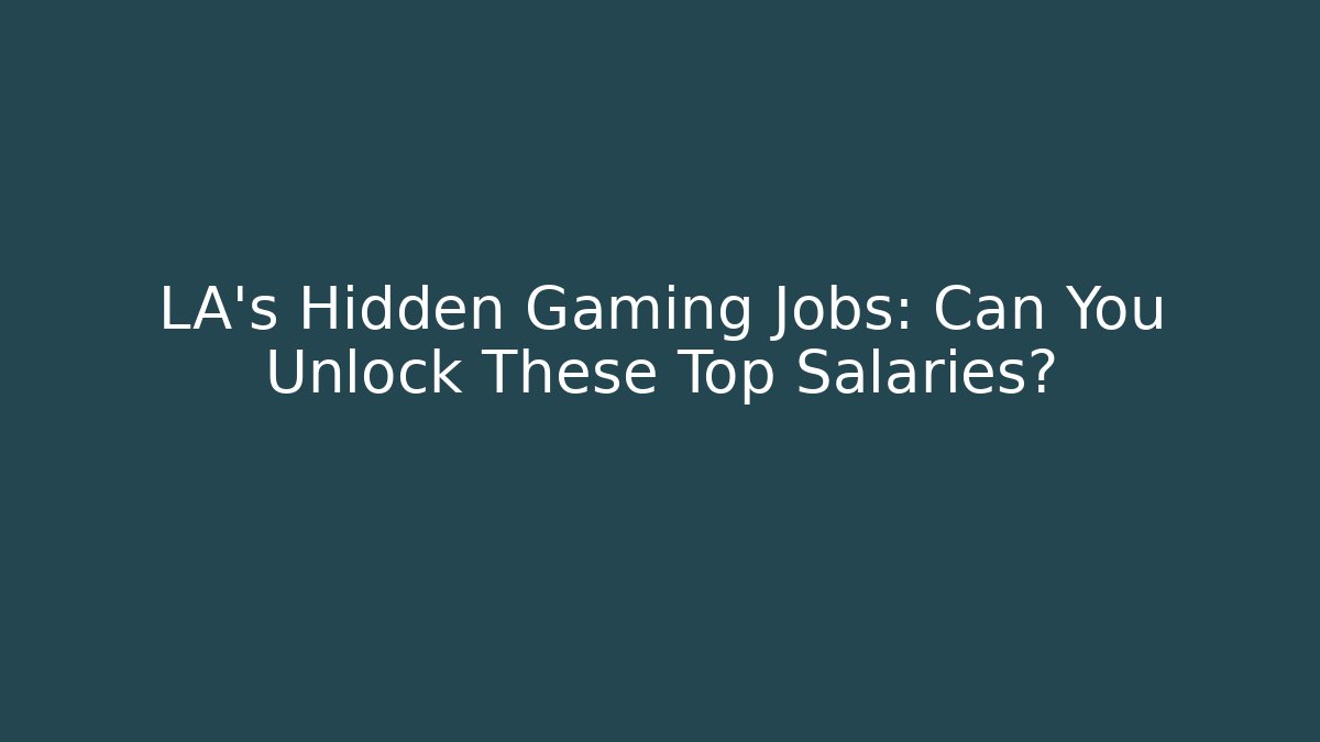 LA's Hidden Gaming Jobs: Can You Unlock These Top Salaries?
