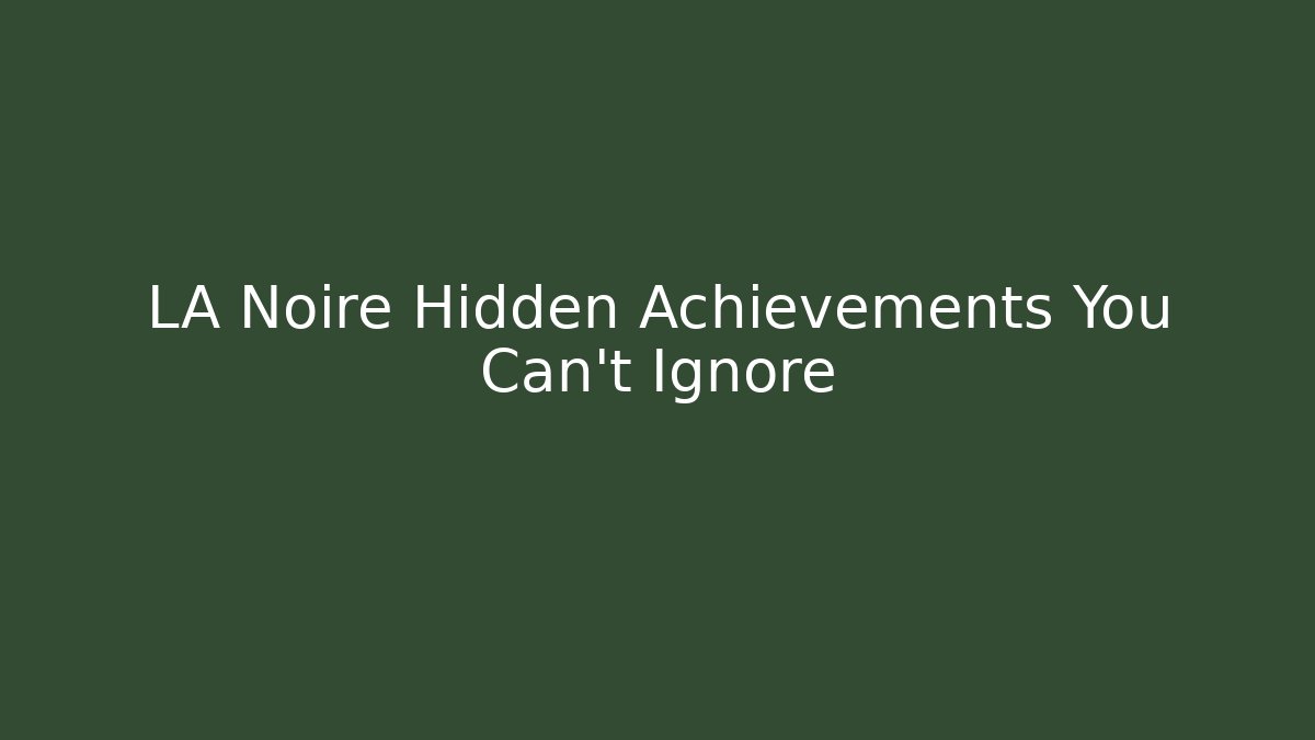 LA Noire Hidden Achievements You Can't Ignore
