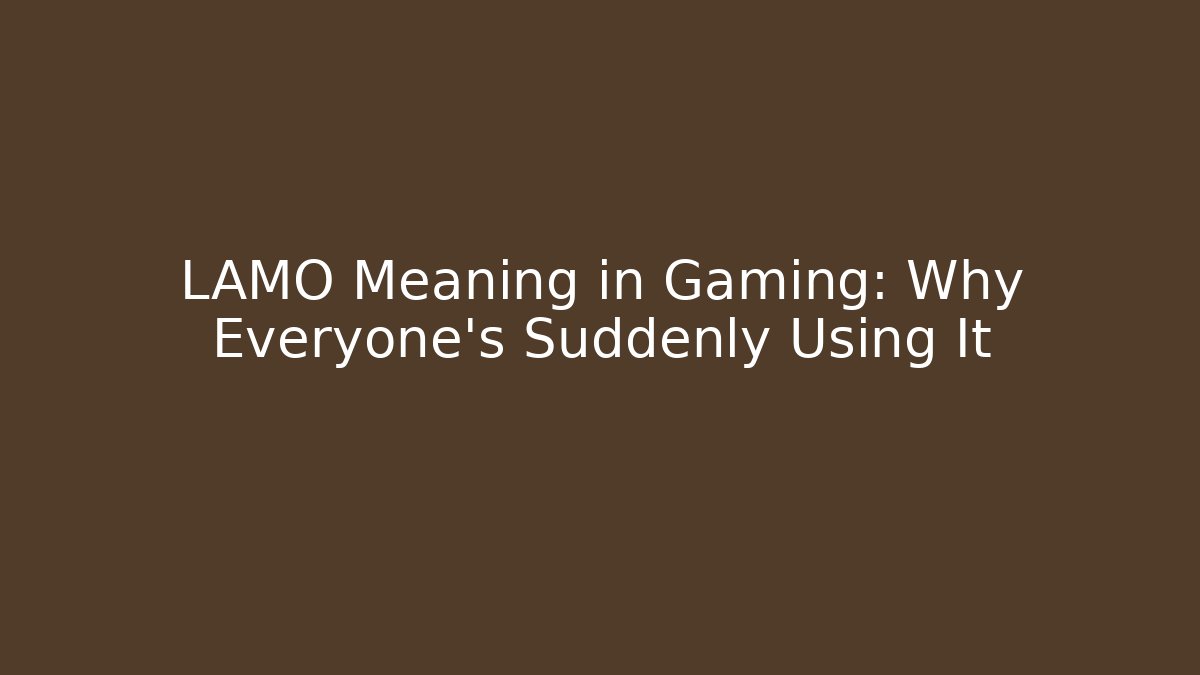 LAMO Meaning in Gaming: Why Everyone's Suddenly Using It