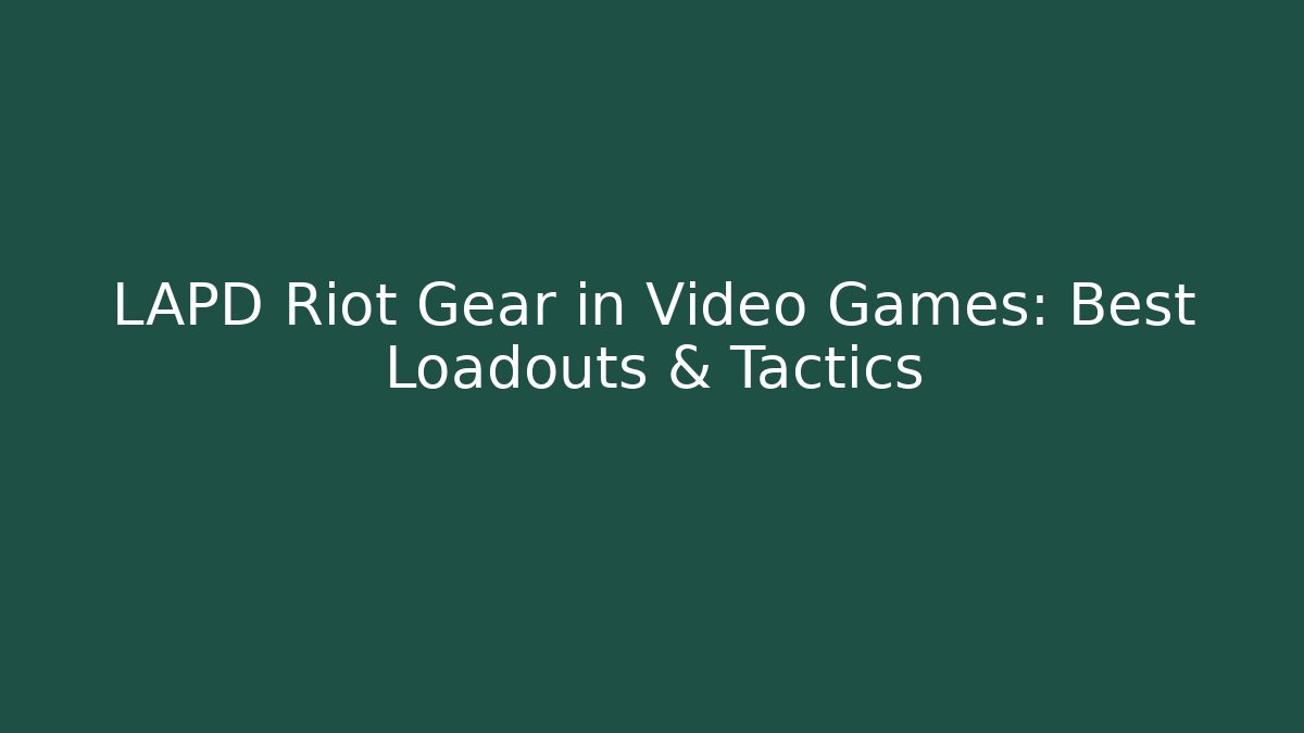 LAPD Riot Gear in Video Games: Best Loadouts & Tactics